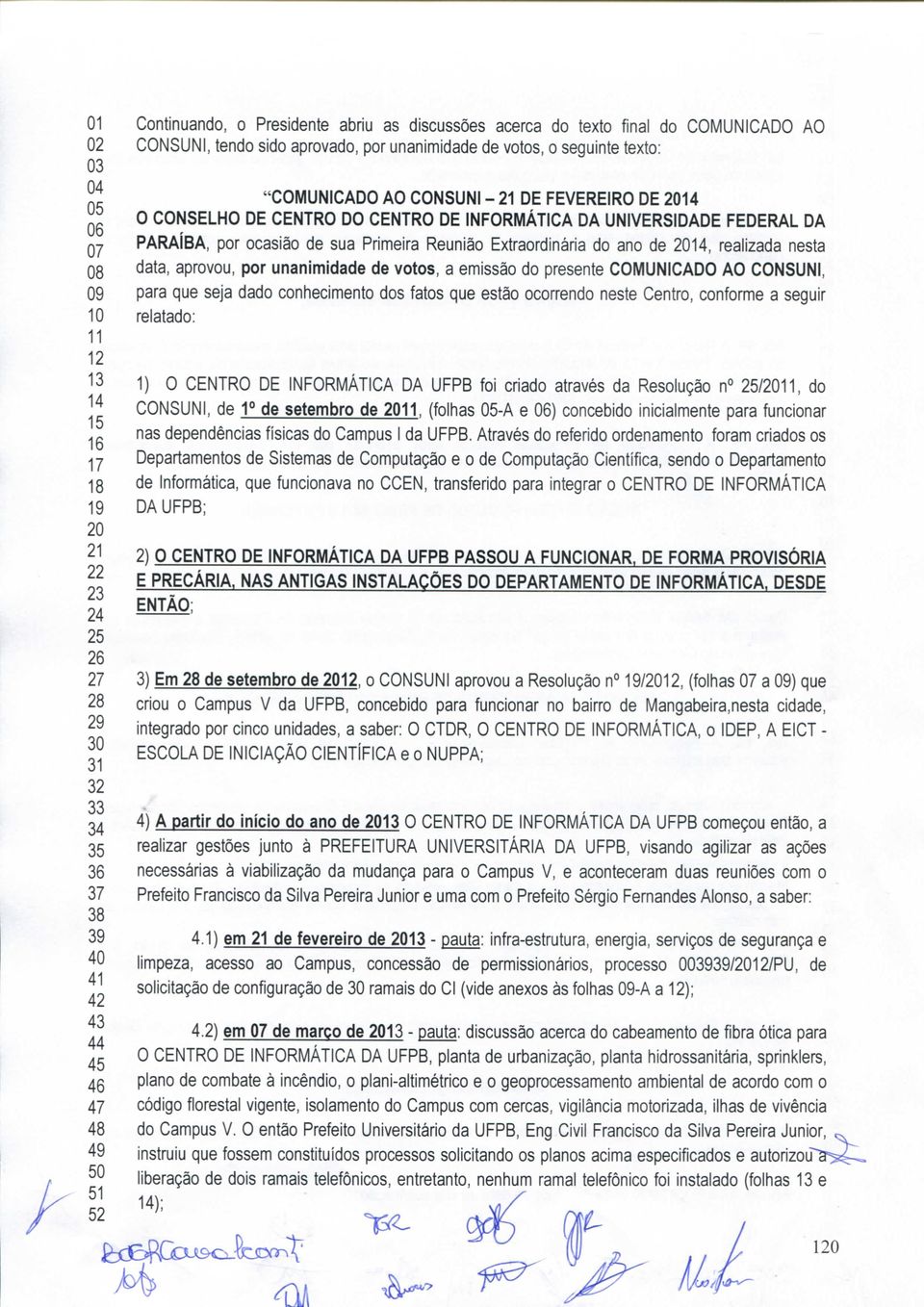 data, aprovou, por unanimidade de votos, a emissão do presente COMUNICADO AO CONSUNI, para que seja dado conhecimento dos fatos que estão ocorrendo neste Centro, conforme a seguir relatado: 11 13 1)