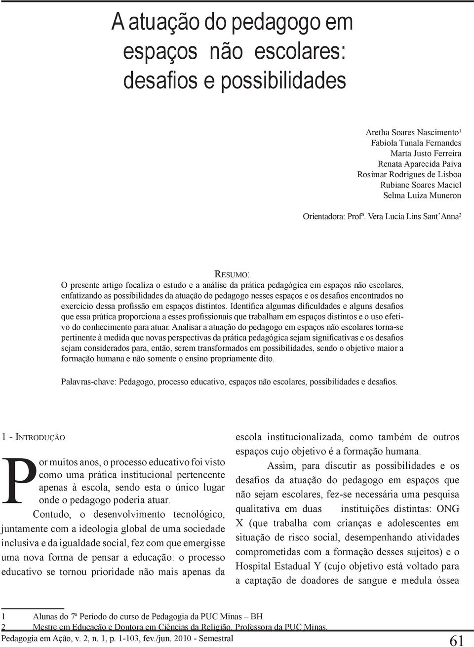 Vera Lucia Lins Sant Anna 2 Resumo: O presente artigo focaliza o estudo e a análise da prática pedagógica em espaços não escolares, enfatizando as possibilidades da atuação do pedagogo nesses espaços