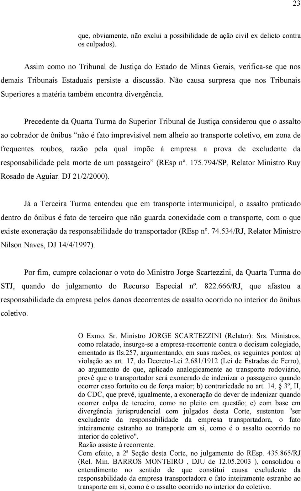 Não causa surpresa que nos Tribunais Superiores a matéria também encontra divergência.