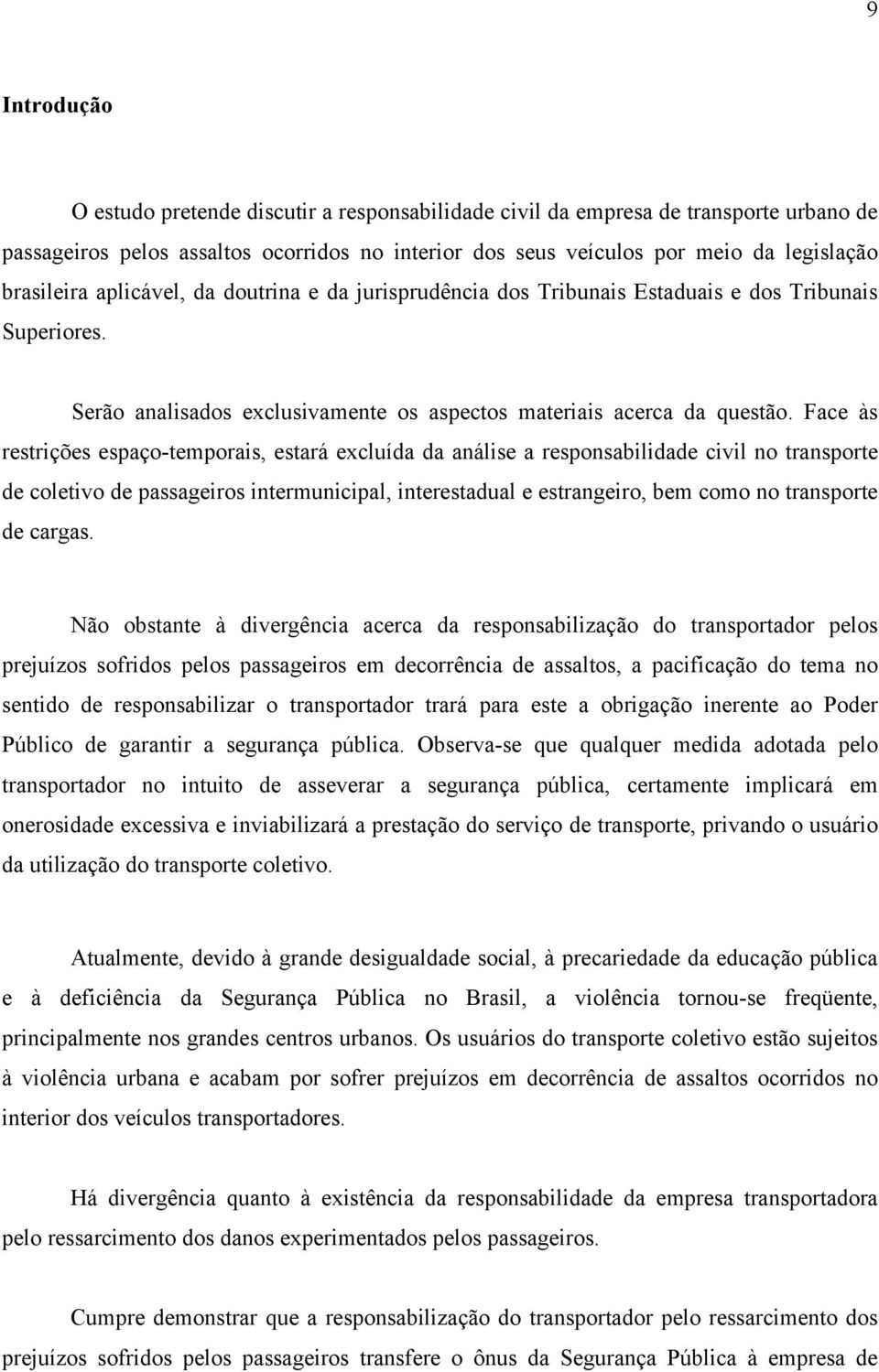 Face às restrições espaço-temporais, estará excluída da análise a responsabilidade civil no transporte de coletivo de passageiros intermunicipal, interestadual e estrangeiro, bem como no transporte