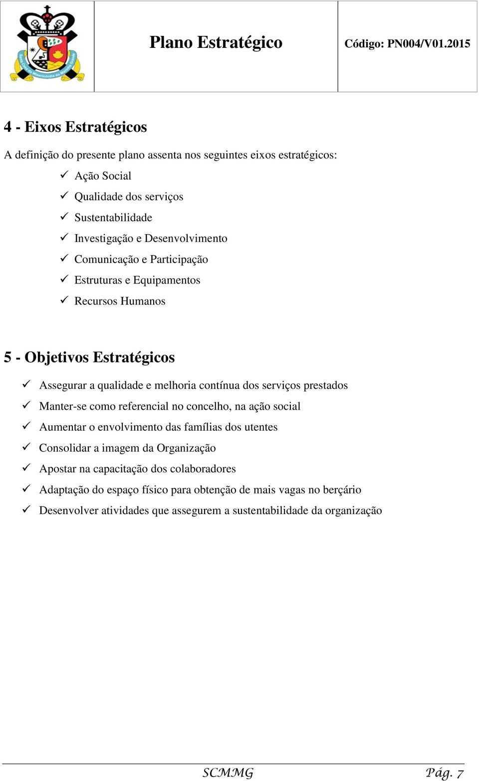 prestados Manter-se como referencial no concelho, na ação social Aumentar o envolvimento das famílias dos utentes Consolidar a imagem da Organização Apostar na