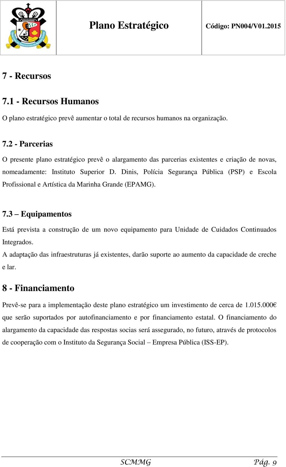 3 Equipamentos Está prevista a construção de um novo equipamento para Unidade de Cuidados Continuados Integrados.