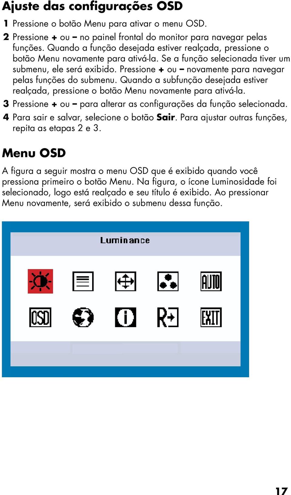 Pressione + ou novamente para navegar pelas funções do submenu. Quando a subfunção desejada estiver realçada, pressione o botão Menu novamente para ativá-la.