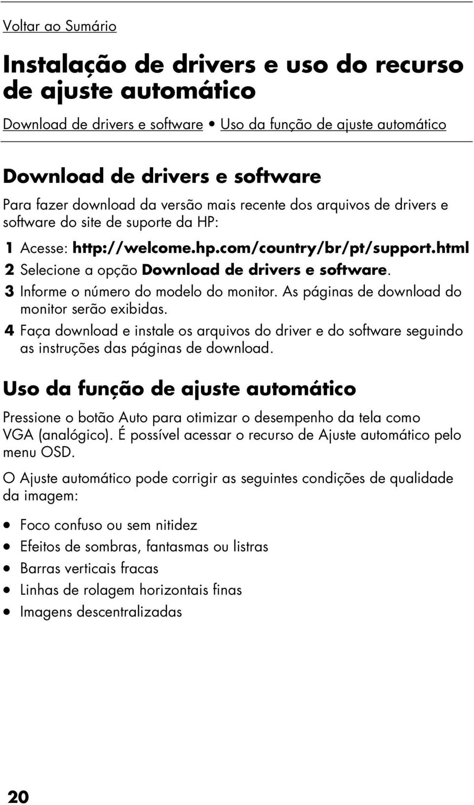 3 Informe o número do modelo do monitor. As páginas de download do monitor serão exibidas. 4 Faça download e instale os arquivos do driver e do software seguindo as instruções das páginas de download.