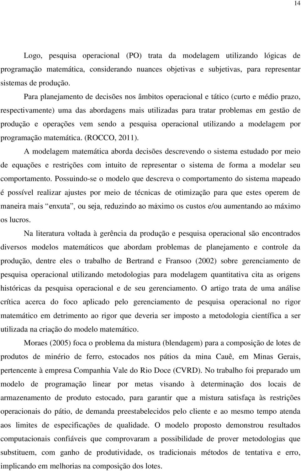 sendo a pesquisa operacional utilizando a modelagem por programação matemática. (ROCCO, 2011).