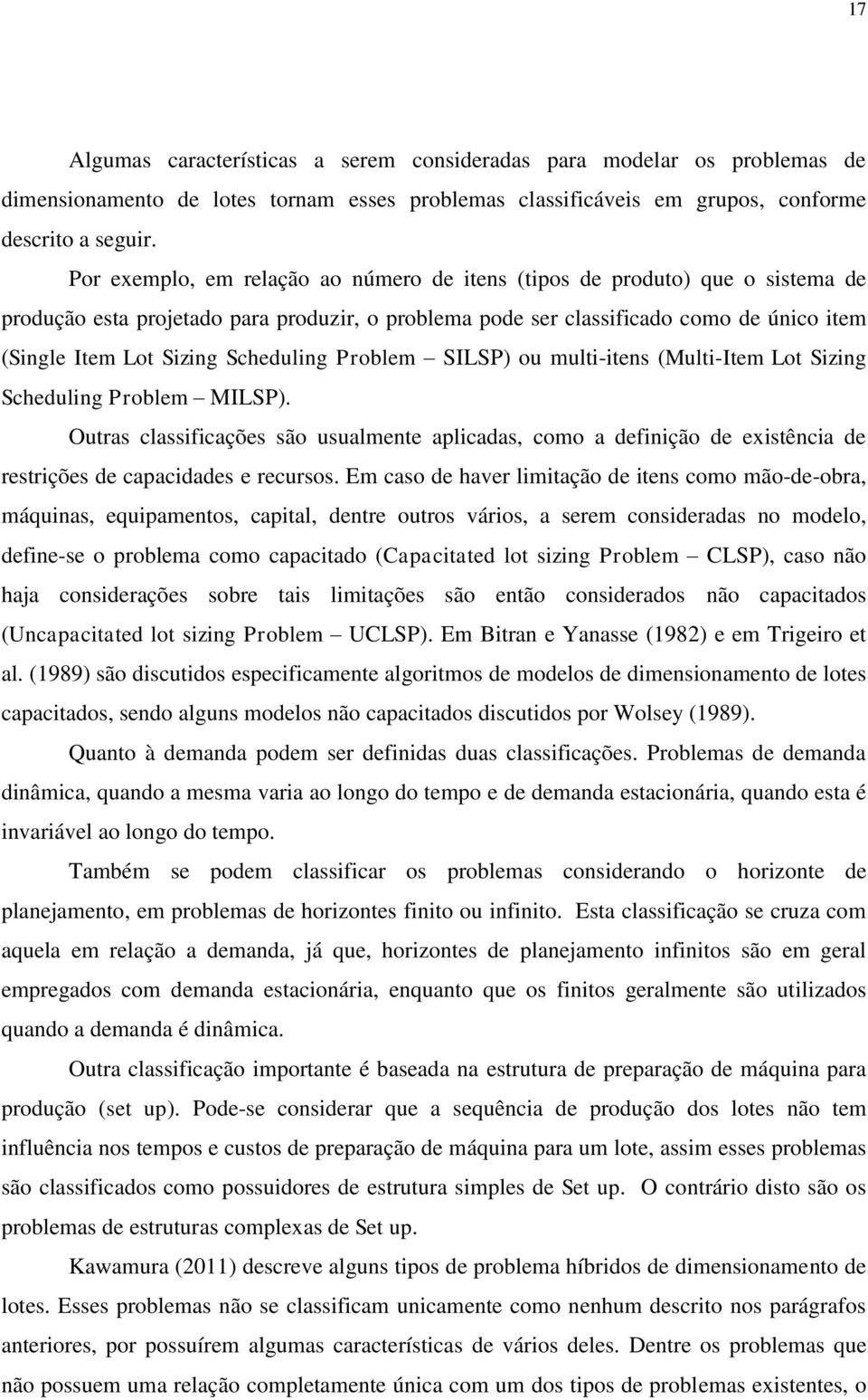 Scheduling Problem SILSP) ou multi-itens (Multi-Item Lot Sizing Scheduling Problem MILSP).