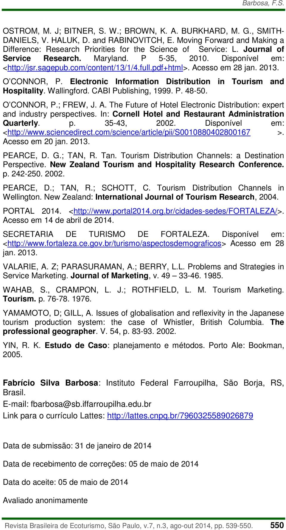 full.pdf+html>. Acesso em 28 jan. 2013. O CONNOR, P. Electronic Information Distribution in Tourism and Hospitality. Wallingford. CABI Publishing, 1999. P. 48-50. O CONNOR, P.; FREW, J. A. The Future of Hotel Electronic Distribution: expert and industry perspectives.