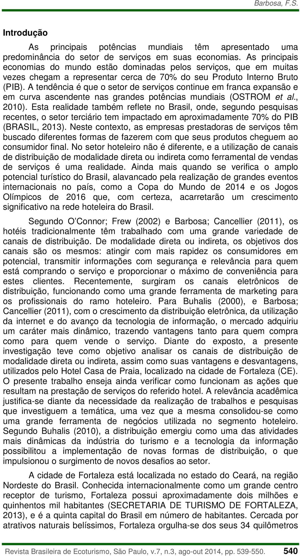 A tendência é que o setor de serviços continue em franca expansão e em curva ascendente nas grandes potências mundiais (OSTROM et al., 2010).