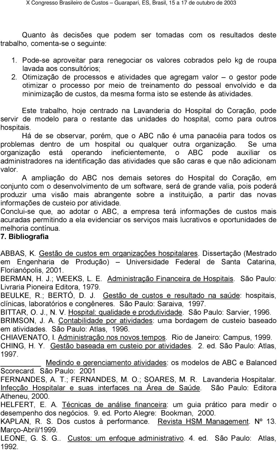 atividades. Este trabalho, hoje centrado na Lavanderia do Hospital do Coração, pode servir de modelo para o restante das unidades do hospital, como para outros hospitais.