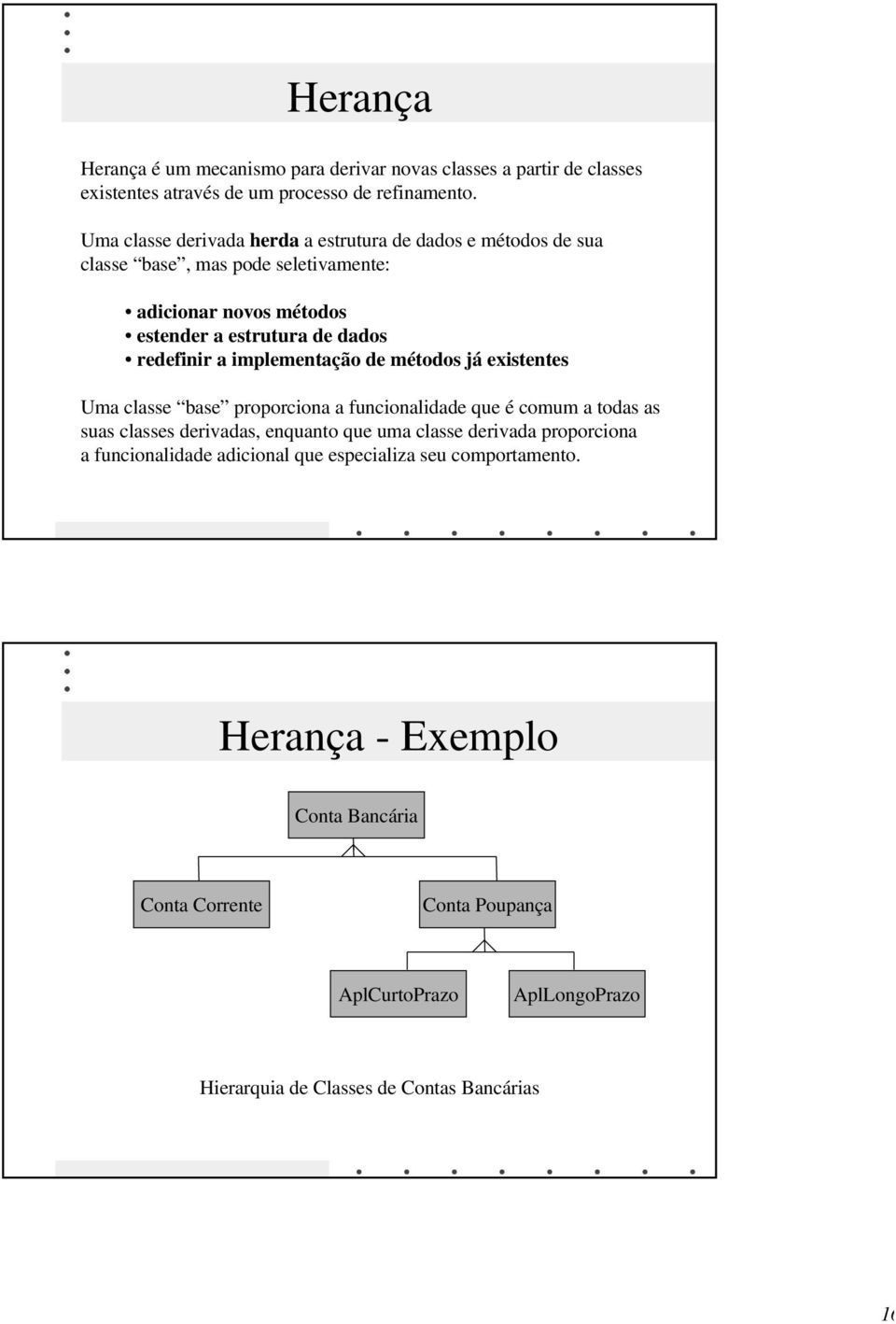 implementação de métodos já existentes Uma classe base proporciona a funcionalidade que é comum a todas as suas classes derivadas, enquanto que uma classe derivada