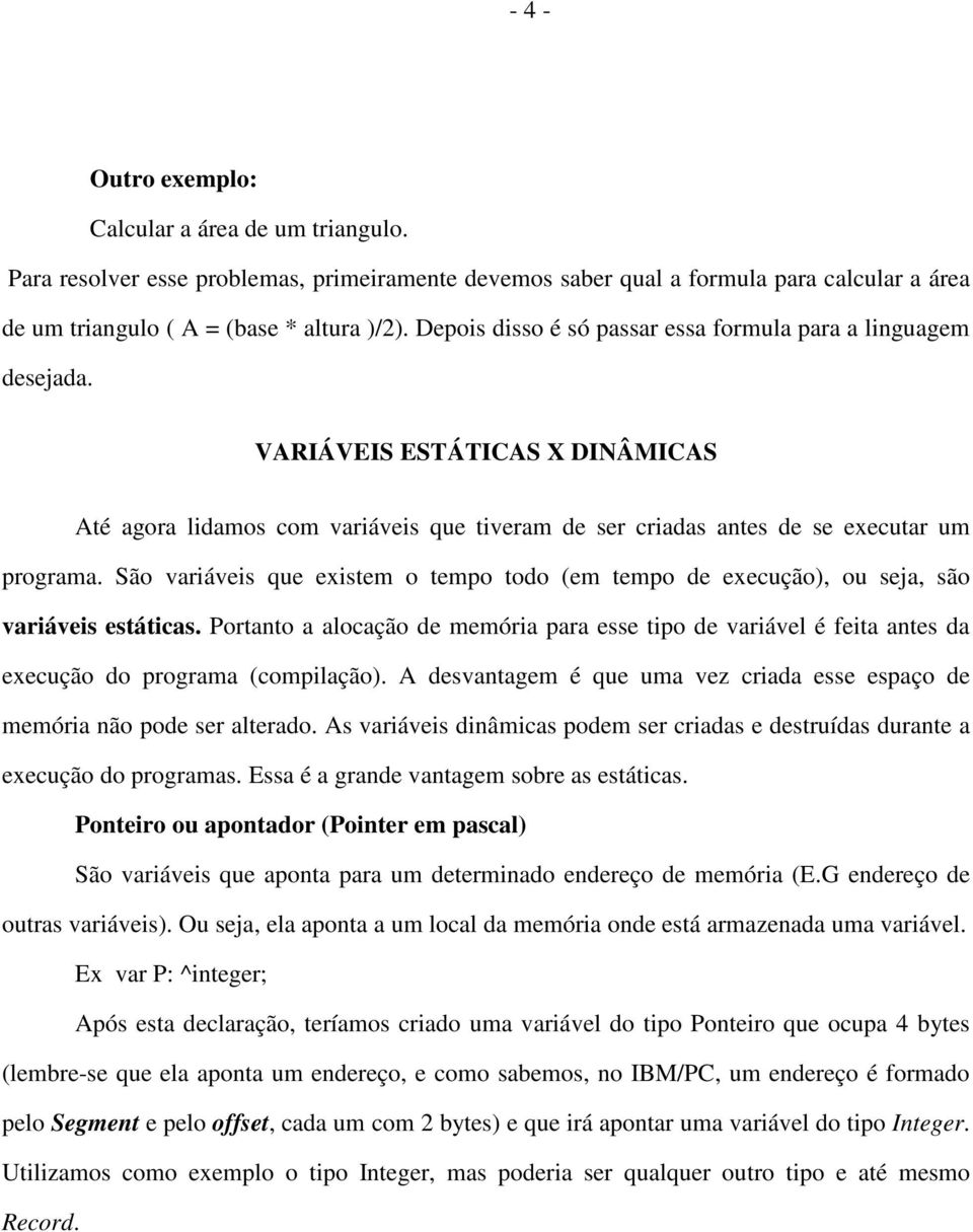 São variáveis que existem o tempo todo (em tempo de execução), ou seja, são variáveis estáticas.