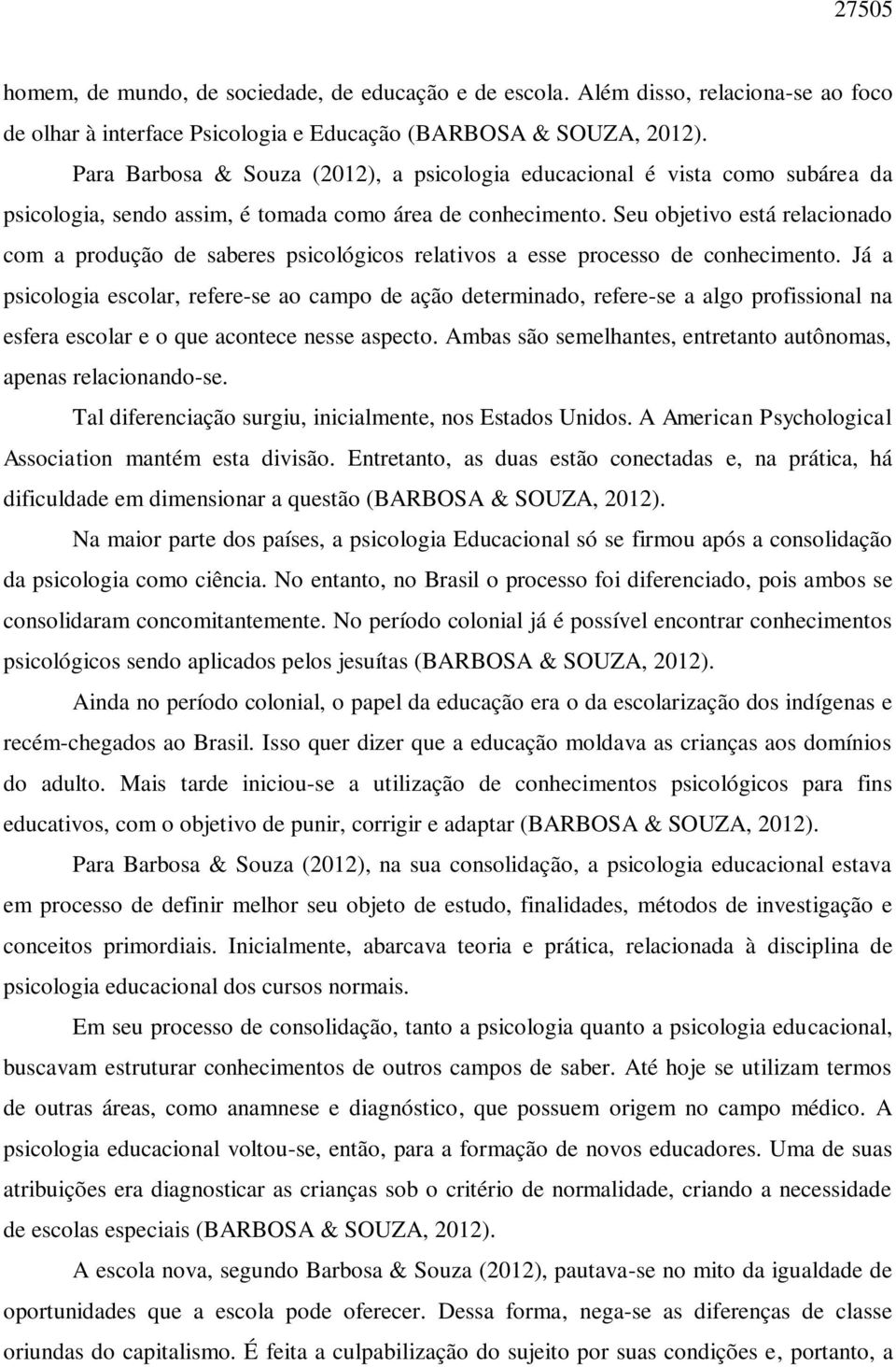 Seu objetivo está relacionado com a produção de saberes psicológicos relativos a esse processo de conhecimento.