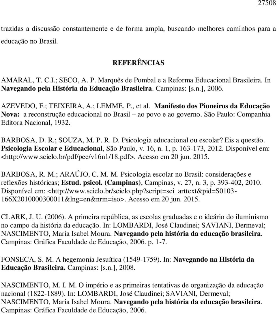 Manifesto dos Pioneiros da Educação Nova: a reconstrução educacional no Brasil ao povo e ao governo. São Paulo: Companhia Editora Nacional, 1932. BARBOSA, D. R.; SOUZA, M. P. R. D. Psicologia educacional ou escolar?