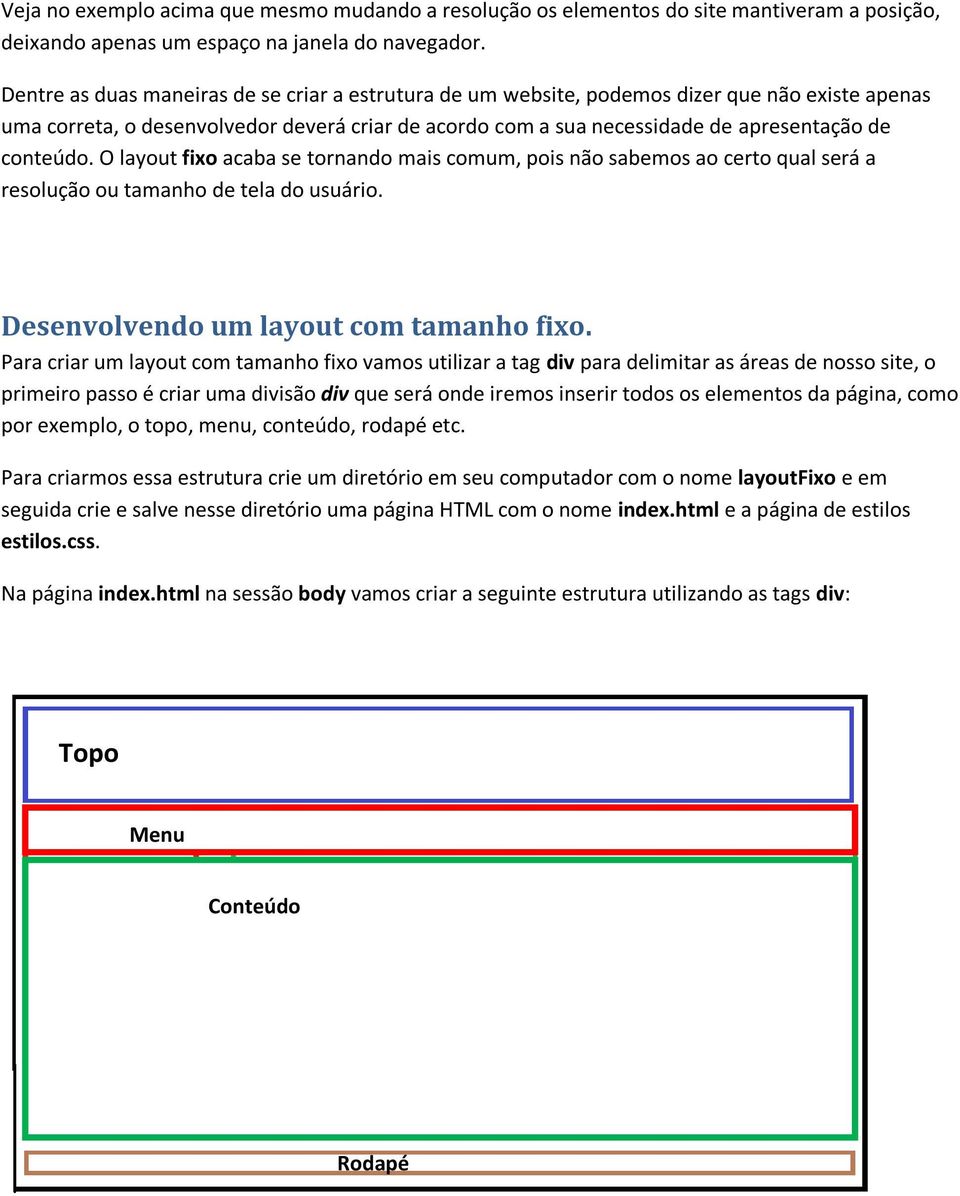 conteúdo. O layout fixo acaba se tornando mais comum, pois não sabemos ao certo qual será a resolução ou tamanho de tela do usuário. Desenvolvendo um layout com tamanho fixo.