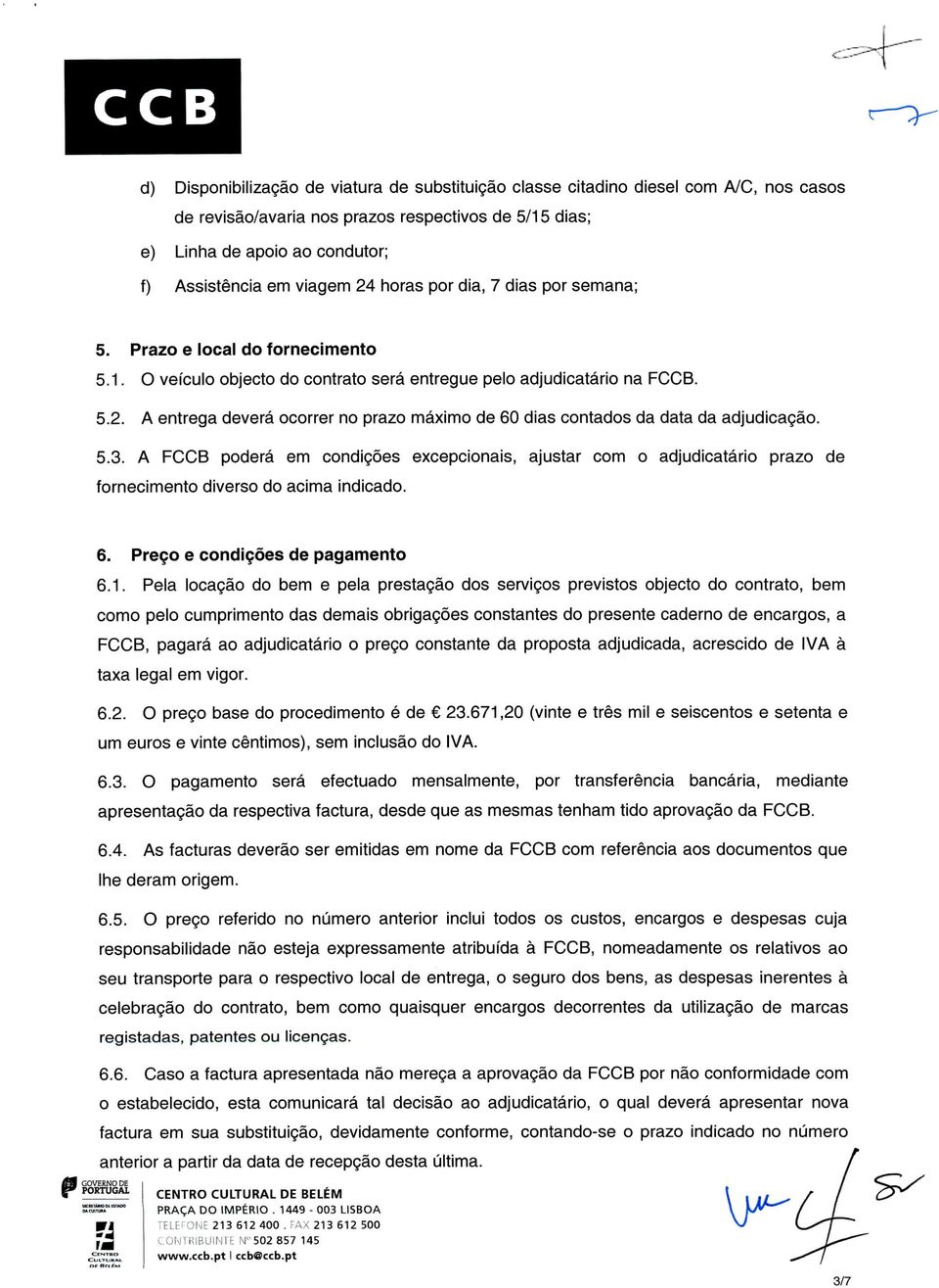 5.3. A FCCB poderá em condições excepcionais, ajustar com o adjudicatário prazo de fornecimento diverso do acima indicado. I 6. Preço e condições de pagamento 6.1.