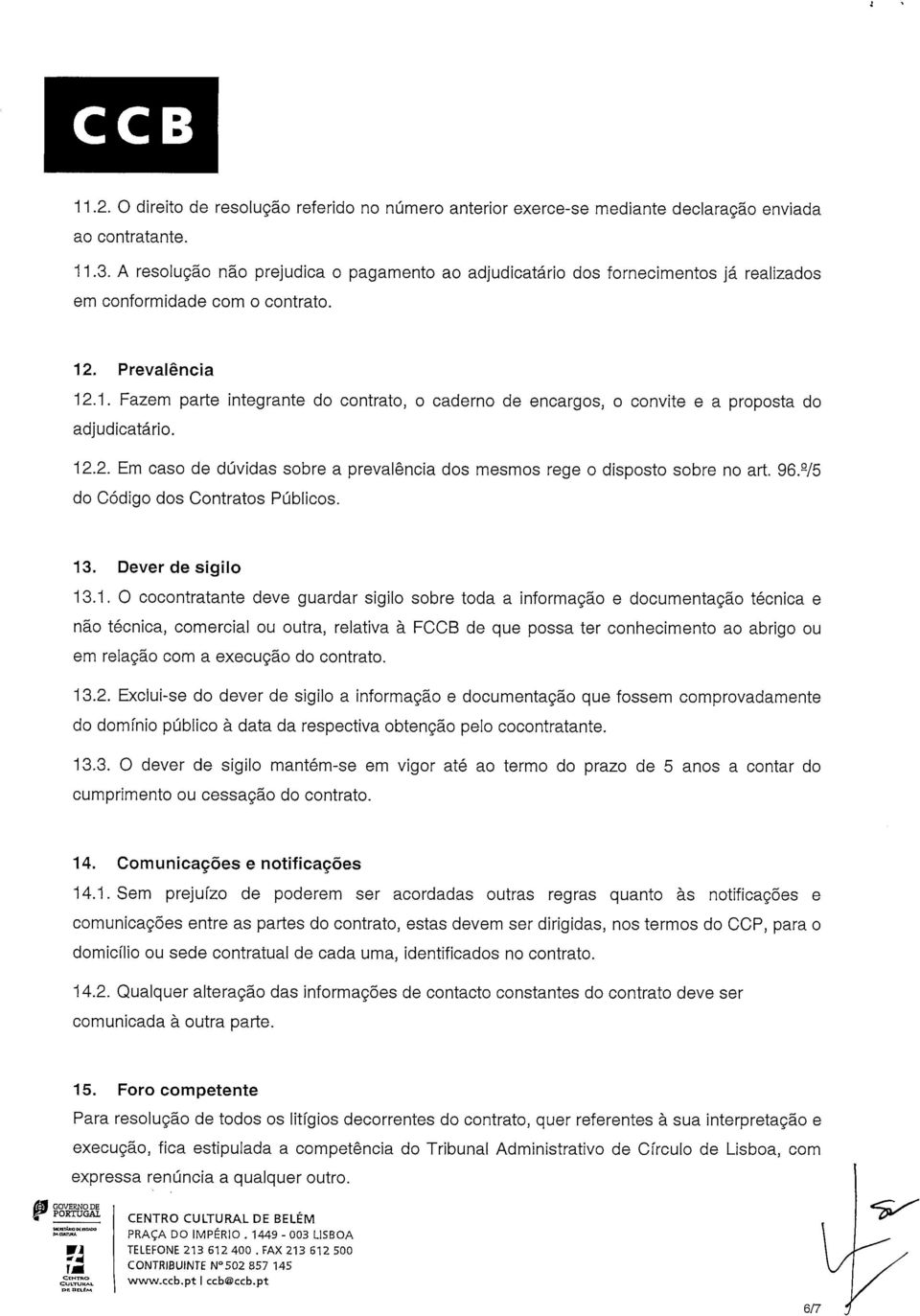 . Prevalência 12.1. Fazem parte integrante do contrato, o caderno de encargos, o convite e a proposta do adjudicatário. 12.2. Em caso de dúvidas sobre a prevalência dos mesmos rege o disposto sobre no art.