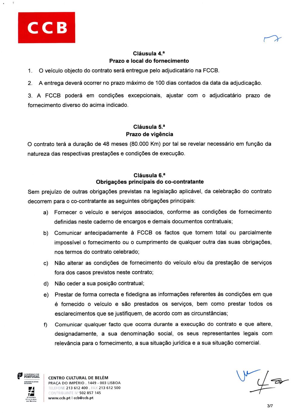 A FCCB poderá em condições excepcionais, ajustar com o adjudicatário prazo de fornecimento diverso do acima indicado. Cláusula 5.a Prazo de vigência O contrato terá a duração de 48 meses (80.