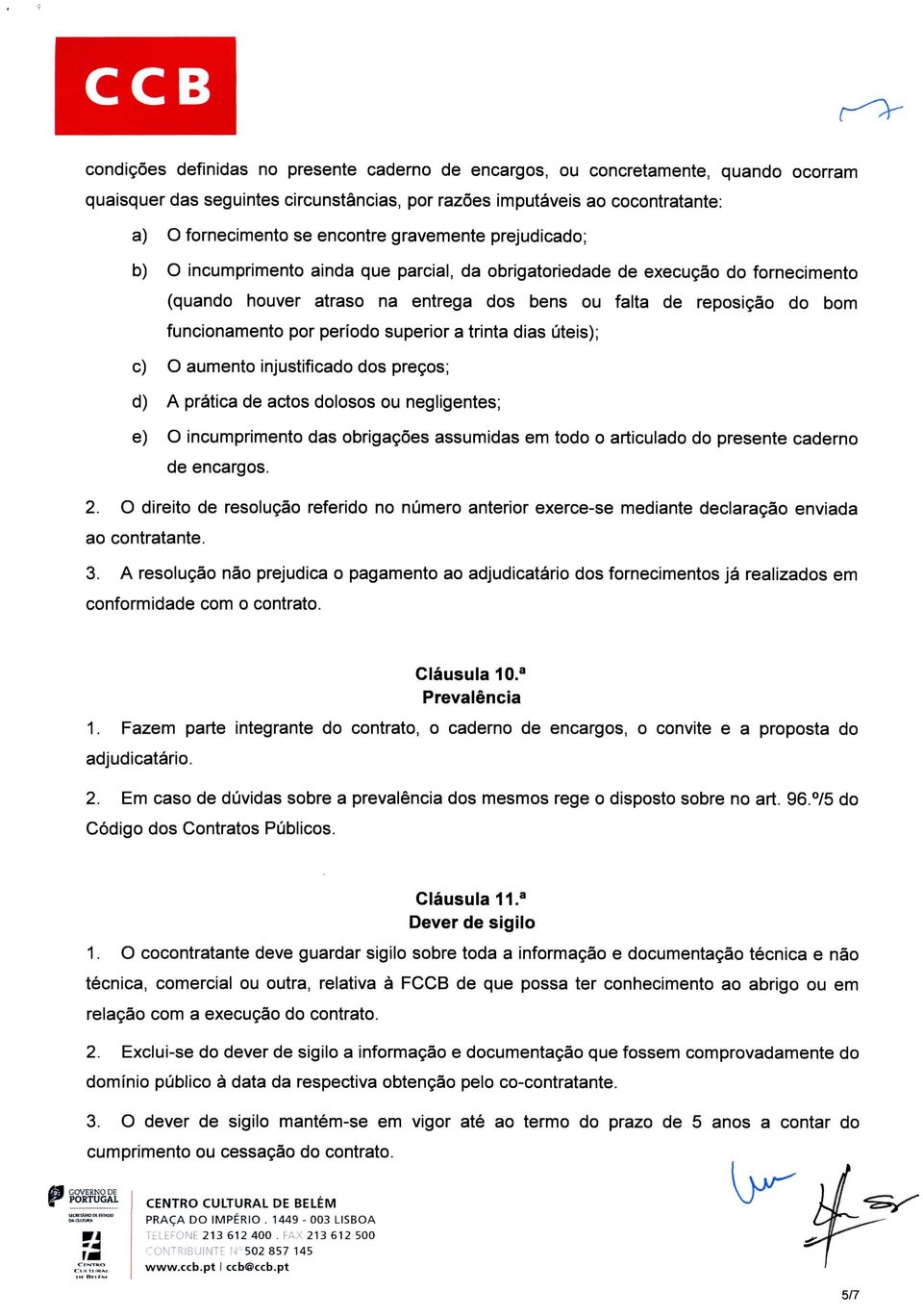 período superior a trinta dias úteis); c) O aumento injustificado dos preços; d) A prática de actos dolosos ou negligentes; e) O incumprimento das obrigações assumidas em todo o articulado do