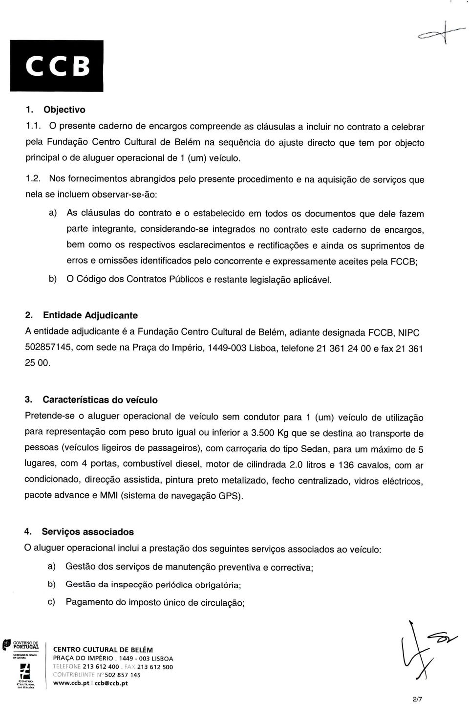 Nos fornecimentos abrangidos pelo presente procedimento e na aquisição de serviços que nela se incluem observar-se-ão: a) As cláusulas do contrato e o estabelecido em todos os documentos que dele