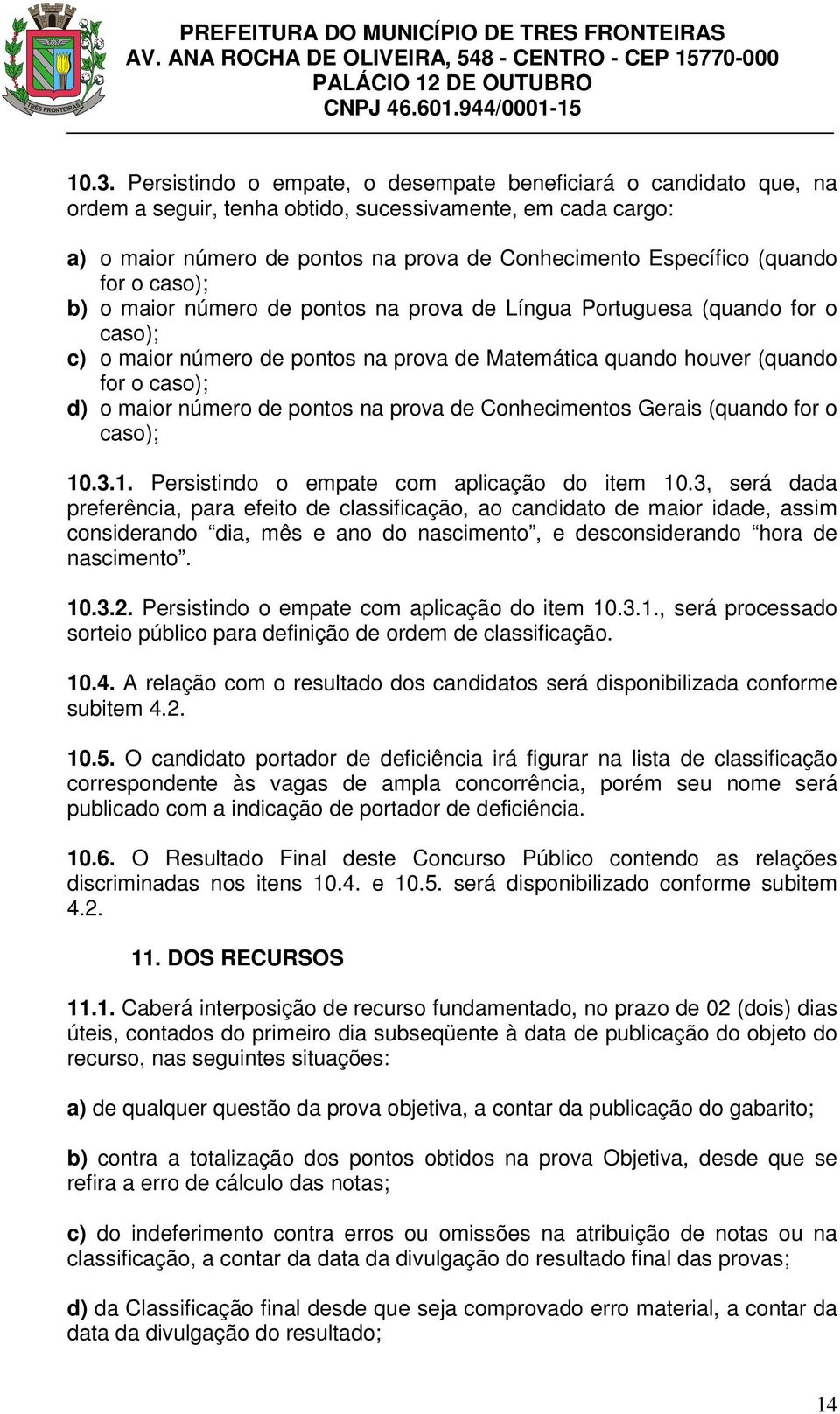 número de pontos na prova de Conhecimentos Gerais (quando for o caso); 10.3.1. Persistindo o empate com aplicação do item 10.