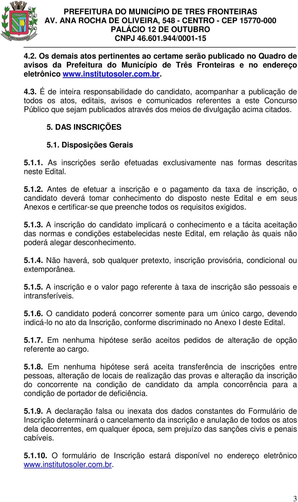 divulgação acima citados. 5. DAS INSCRIÇÕES 5.1. Disposições Gerais 5.1.1. As inscrições serão efetuadas exclusivamente nas formas descritas neste Edital. 5.1.2.