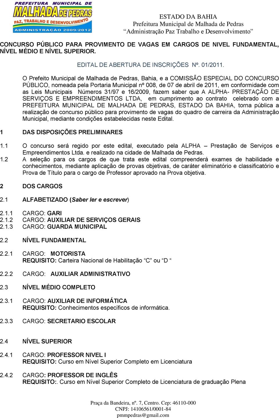 Números 31/97 e 16/2009, fazem saber que A ALPHA- PRESTAÇÃO DE SERVIÇOS E EMPREENDIMENTOS LTDA, em cumprimento ao contrato celebrado com a PREFEITURA MUNICIPAL DE MALHADA DE PEDRAS, ESTADO DA BAHIA,