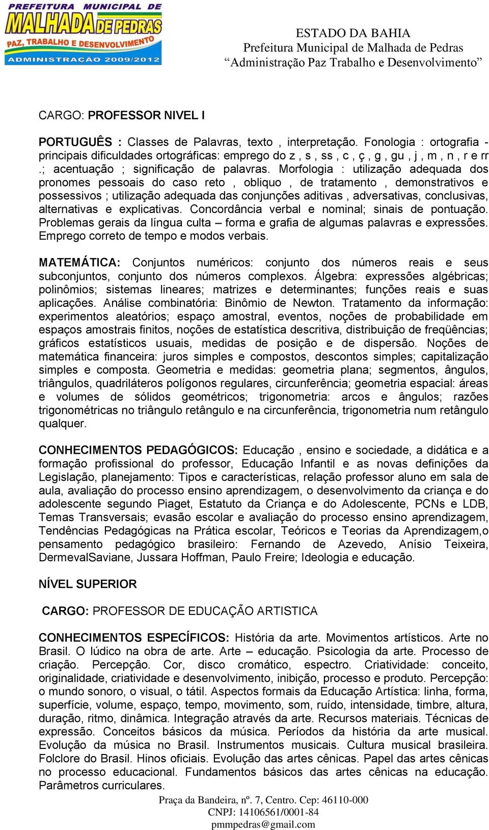 Morfologia : utilização adequada dos pronomes pessoais do caso reto, obliquo, de tratamento, demonstrativos e possessivos ; utilização adequada das conjunções aditivas, adversativas, conclusivas,