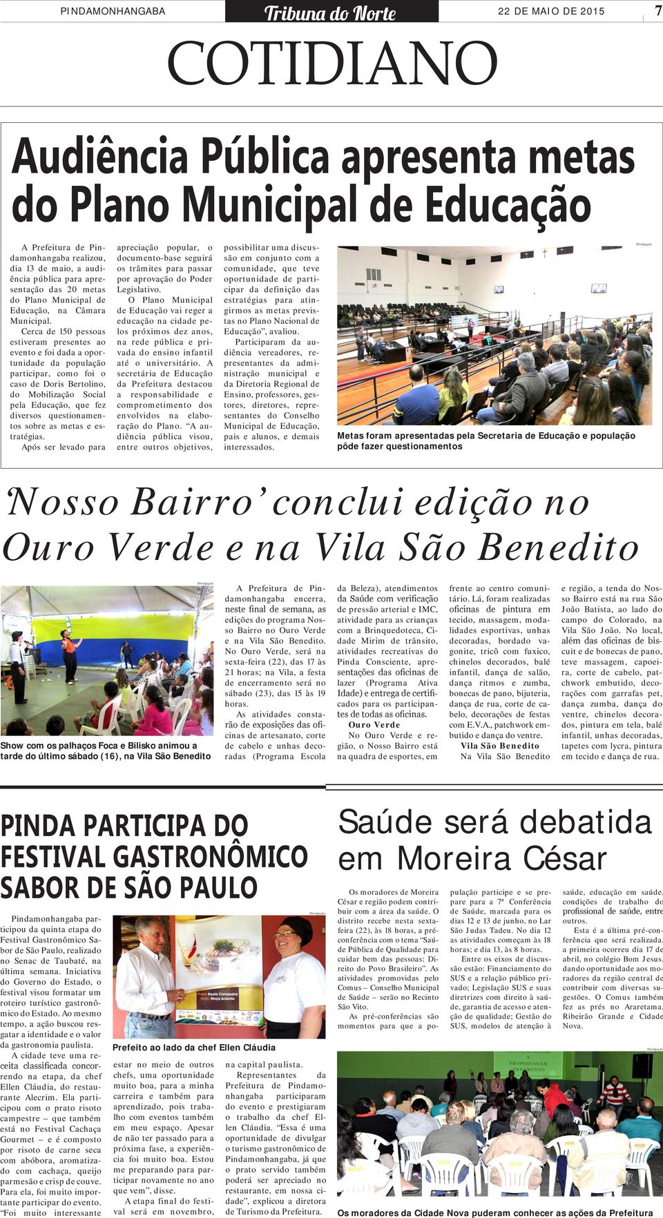 Cerca de 150 pessoas estiveram presentes ao evento e foi dada a oportunidade da população participar, como foi o caso de Doris Bertolino, do Mobilização Social pela Educação, que fez diversos