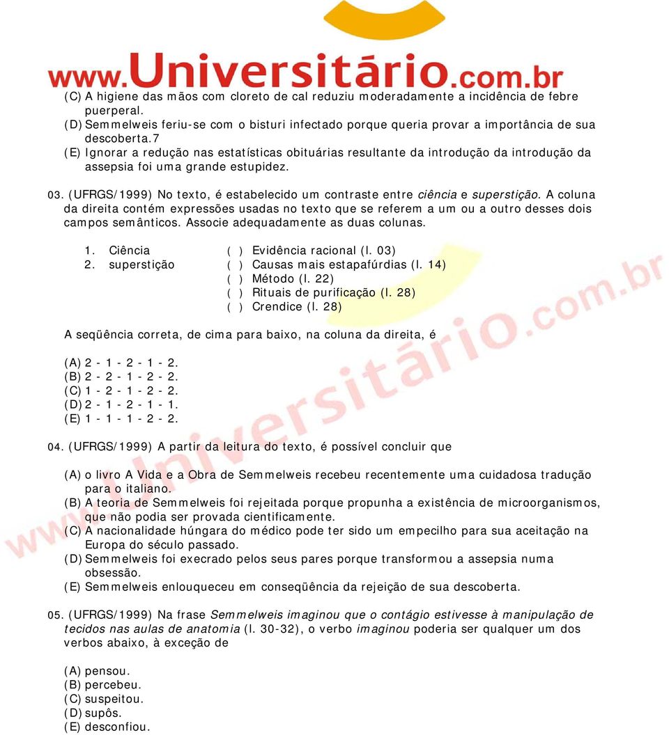 (UFRGS/1999) No texto, é estabelecido um contraste entre ciência e superstição. A coluna da direita contém expressões usadas no texto que se referem a um ou a outro desses dois campos semânticos.