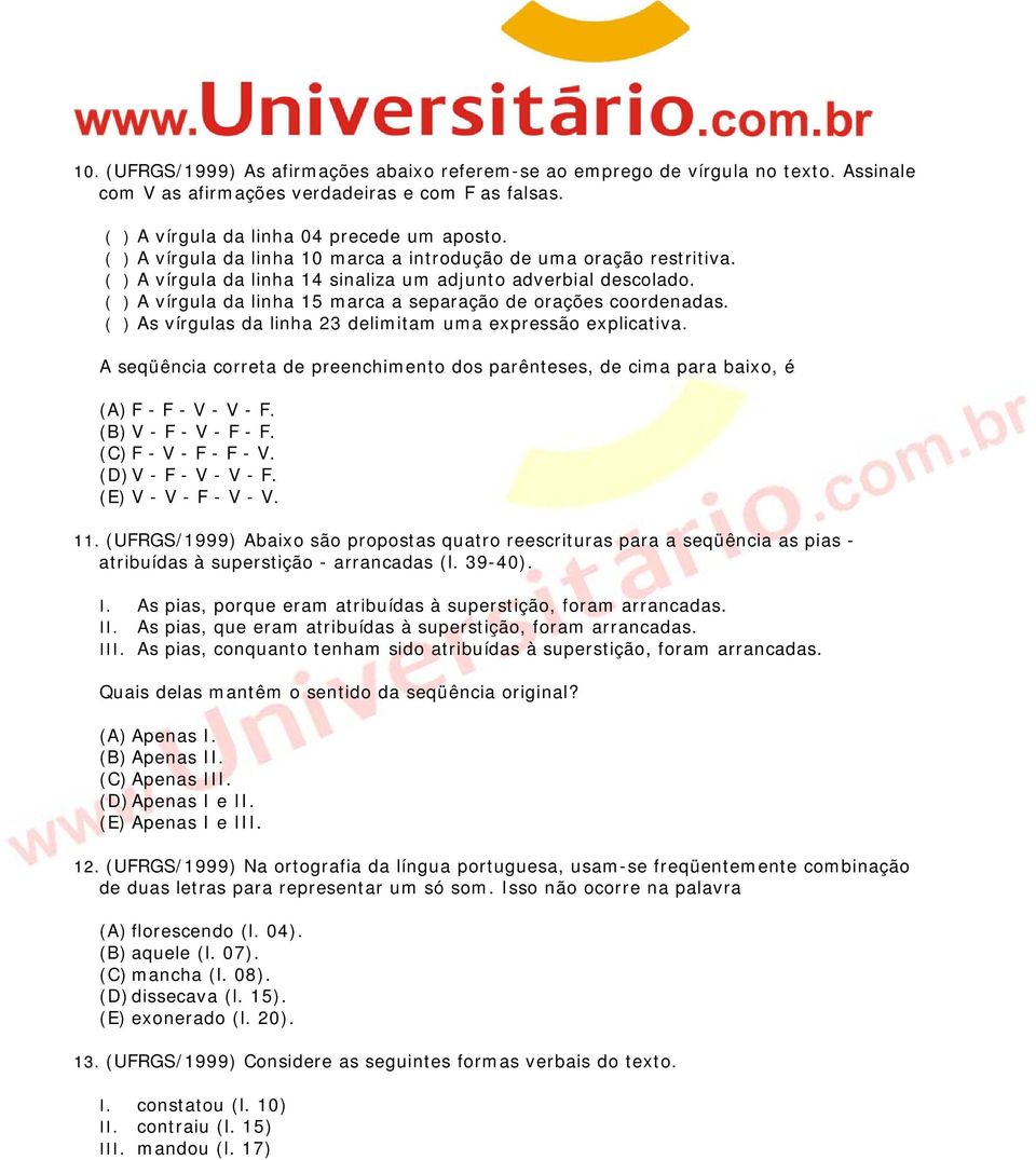 ( ) A vírgula da linha 15 marca a separação de orações coordenadas. ( ) As vírgulas da linha 23 delimitam uma expressão explicativa.