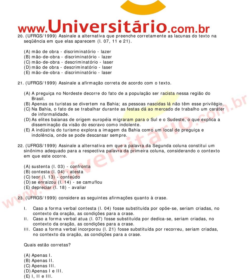 discriminatório - laser 21. (UFRGS/1999) Assinale a afirmação correta de acordo com o texto. (A) A preguiça no Nordeste decorre do fato de a população ser racista nessa região do Brasil.