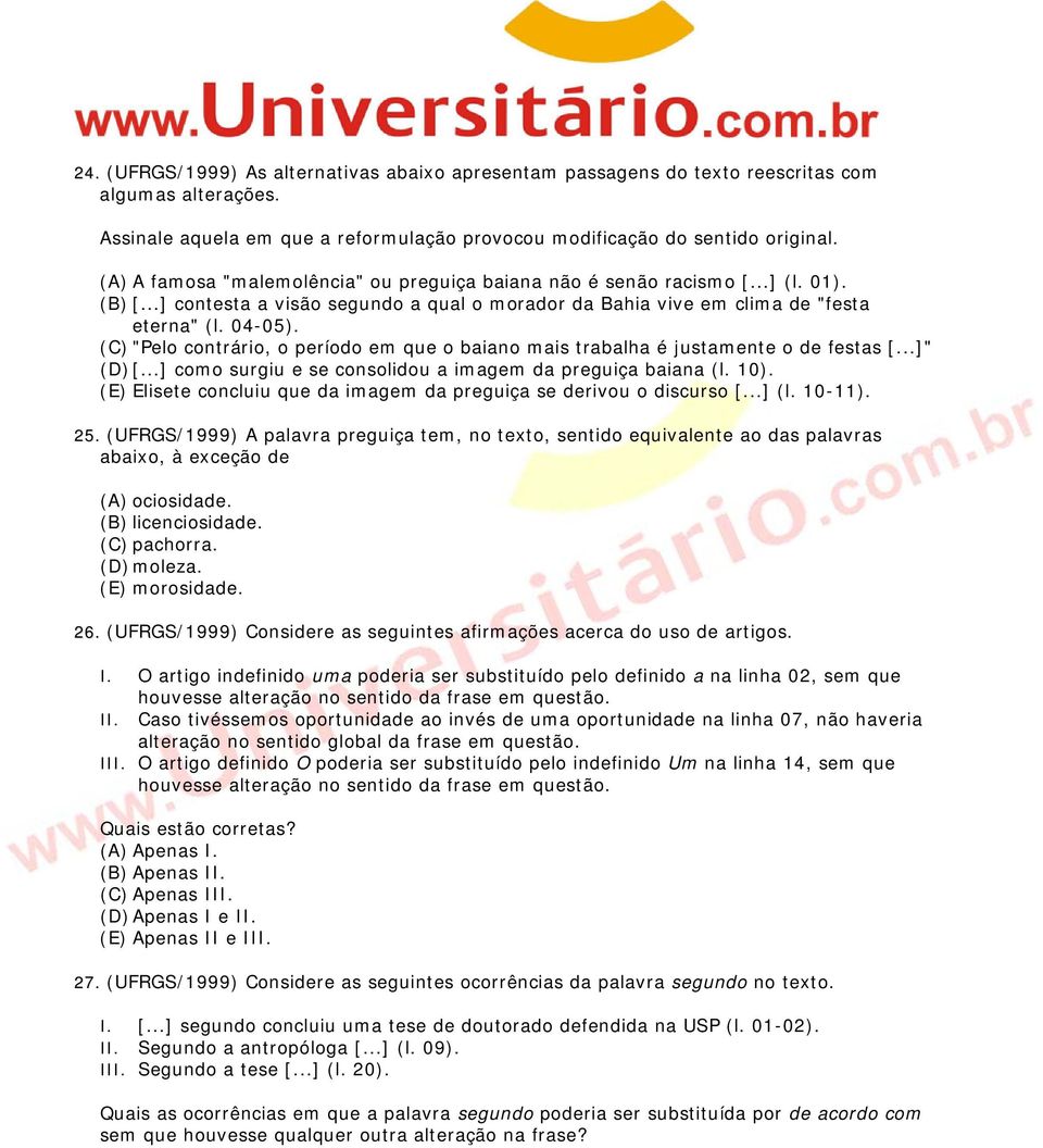 (C) "Pelo contrário, o período em que o baiano mais trabalha é justamente o de festas [...]" (D) [...] como surgiu e se consolidou a imagem da preguiça baiana (l. 10).