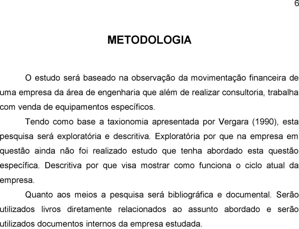 Exploratória por que na empresa em questão ainda não foi realizado estudo que tenha abordado esta questão específica.