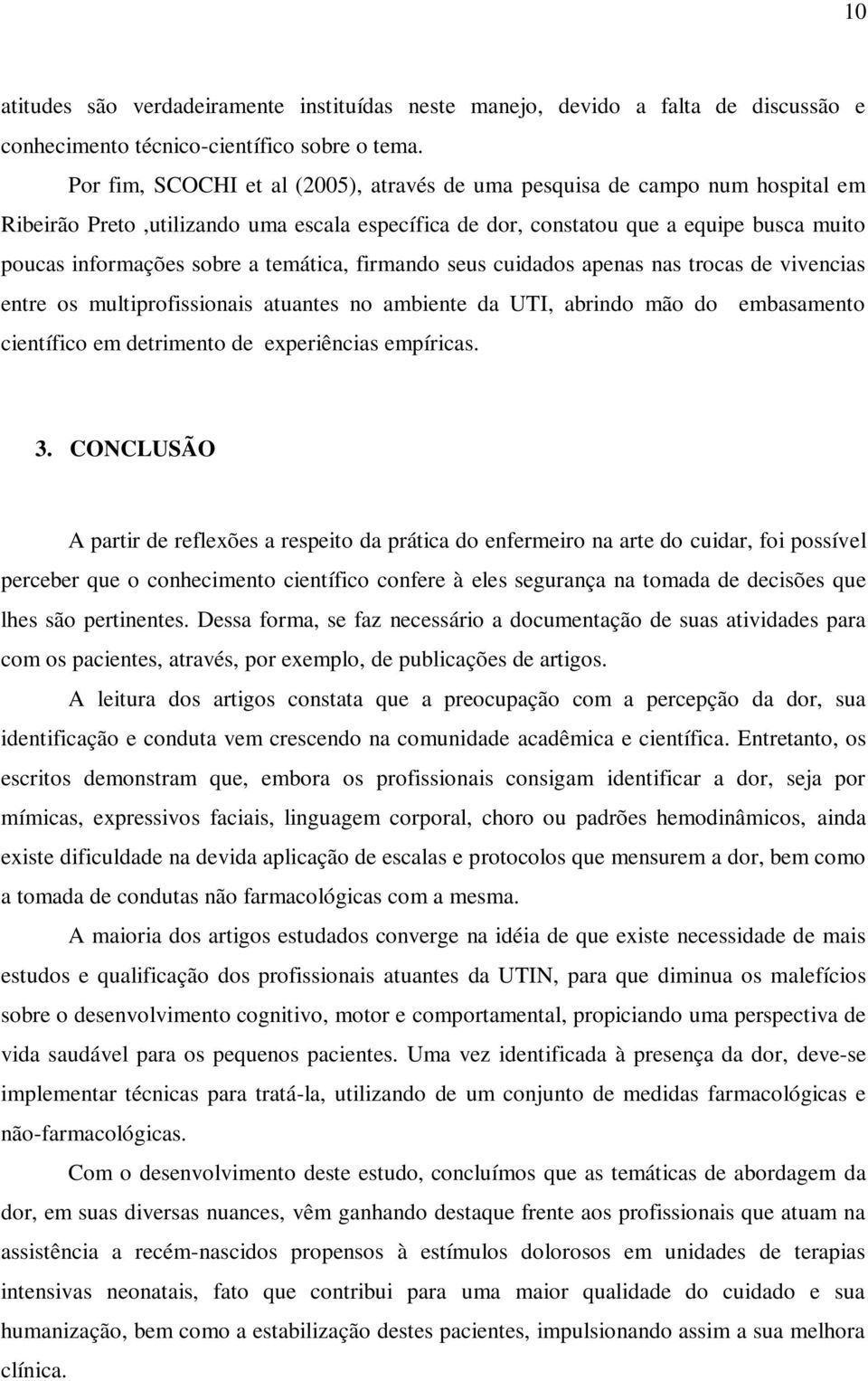 temática, firmando seus cuidados apenas nas trocas de vivencias entre os multiprofissionais atuantes no ambiente da UTI, abrindo mão do embasamento científico em detrimento de experiências empíricas.