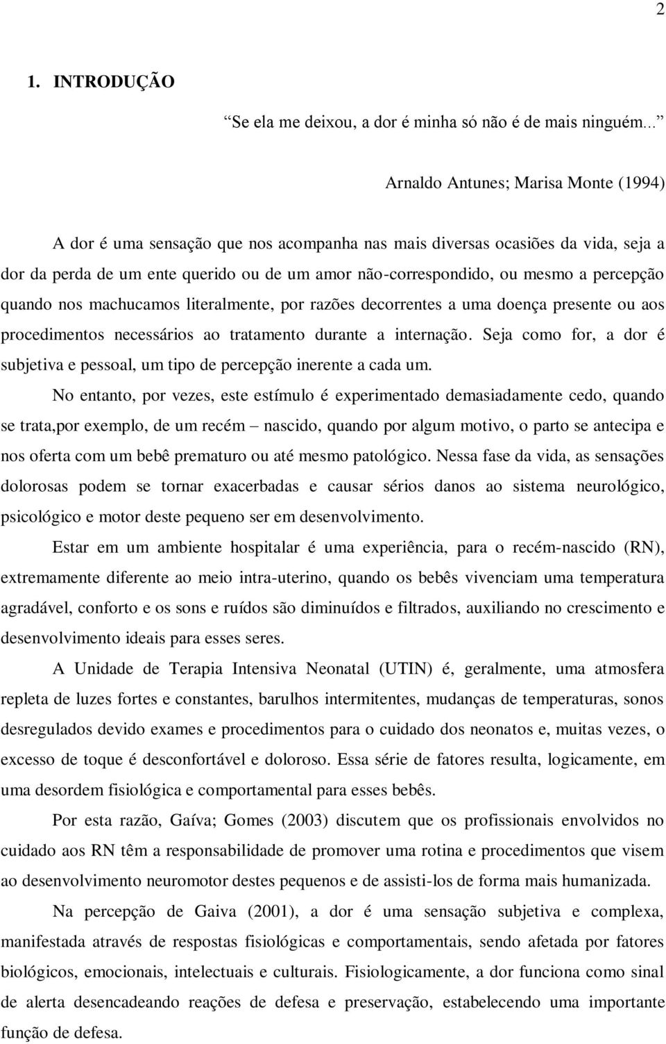 percepção quando nos machucamos literalmente, por razões decorrentes a uma doença presente ou aos procedimentos necessários ao tratamento durante a internação.