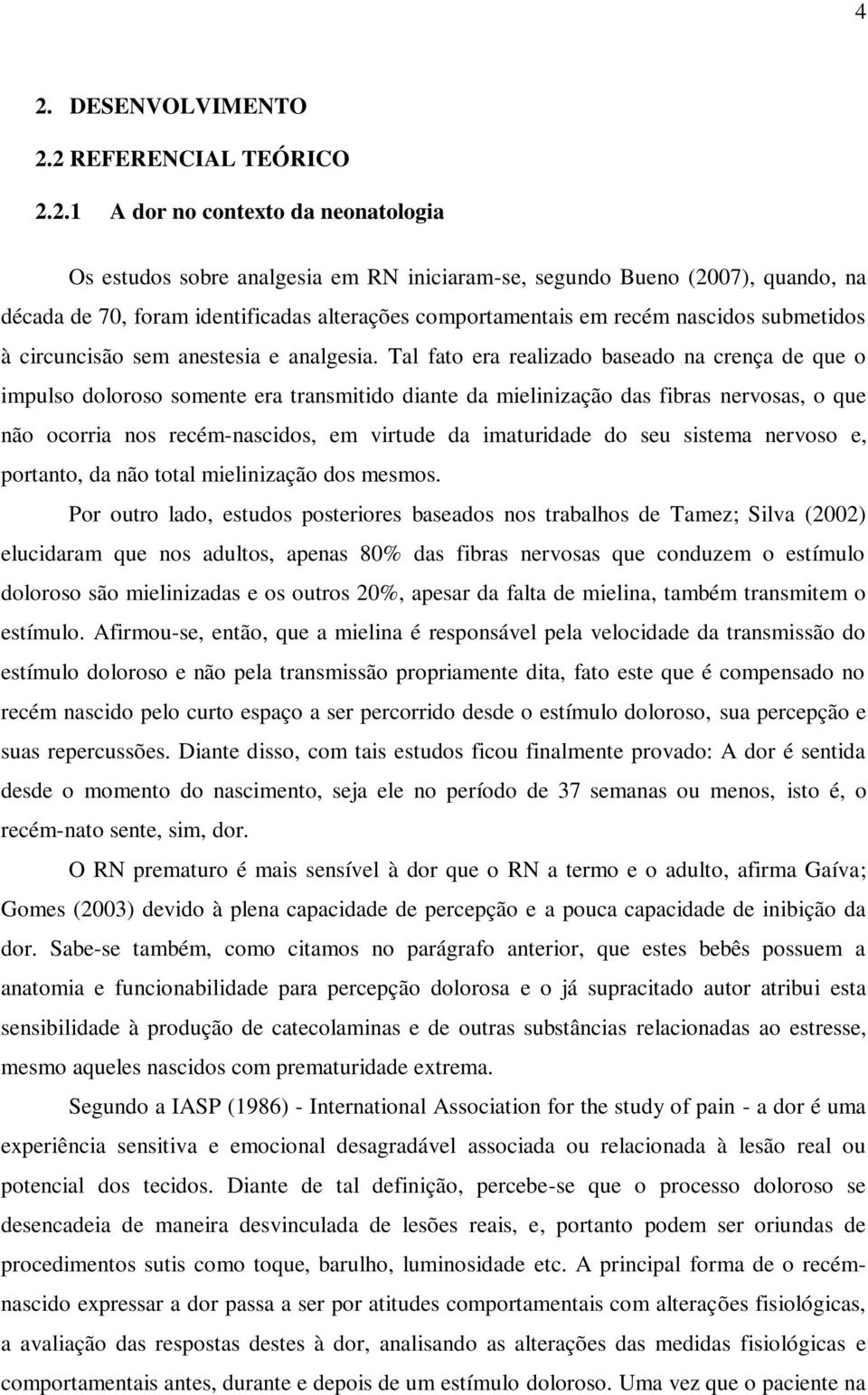 Tal fato era realizado baseado na crença de que o impulso doloroso somente era transmitido diante da mielinização das fibras nervosas, o que não ocorria nos recém-nascidos, em virtude da imaturidade