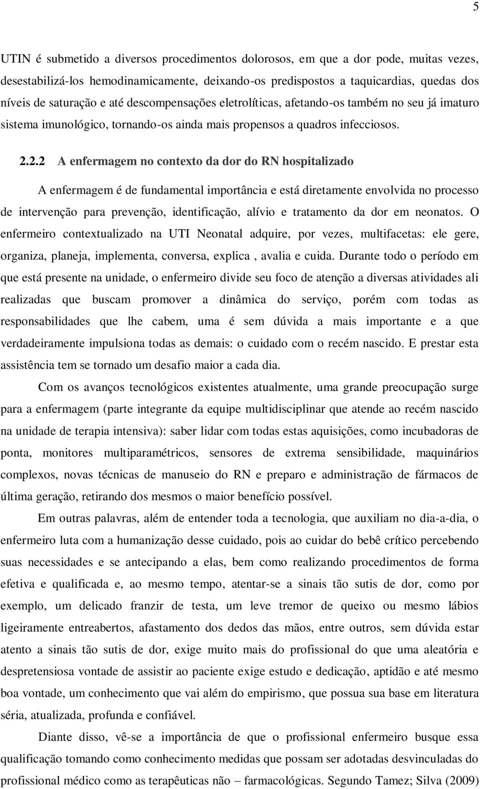 2.2 A enfermagem no contexto da dor do RN hospitalizado A enfermagem é de fundamental importância e está diretamente envolvida no processo de intervenção para prevenção, identificação, alívio e