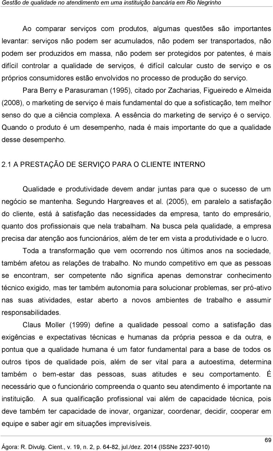 consumidores estão envolvidos no processo de produção do serviço.