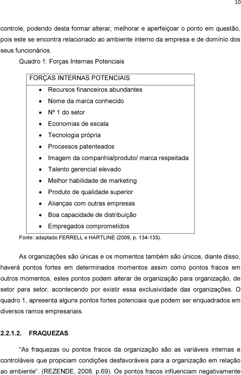 Imagem da companhia/produto/ marca respeitada Talento gerencial elevado Melhor habilidade de marketing Produto de qualidade superior Alianças com outras empresas Boa capacidade de distribuição