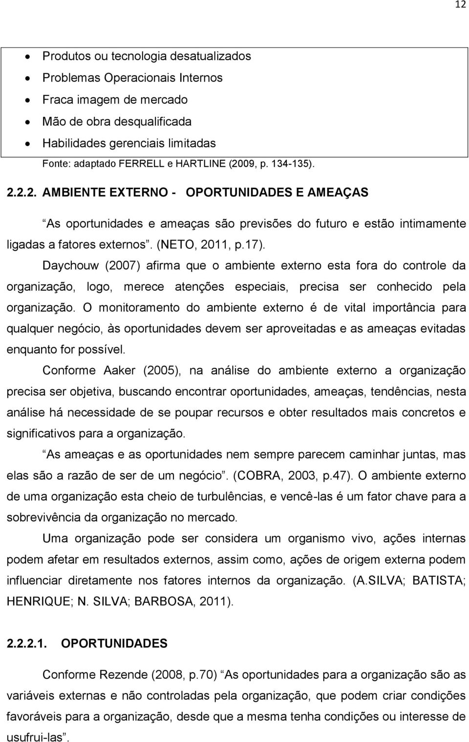 Daychouw (2007) afirma que o ambiente externo esta fora do controle da organização, logo, merece atenções especiais, precisa ser conhecido pela organização.