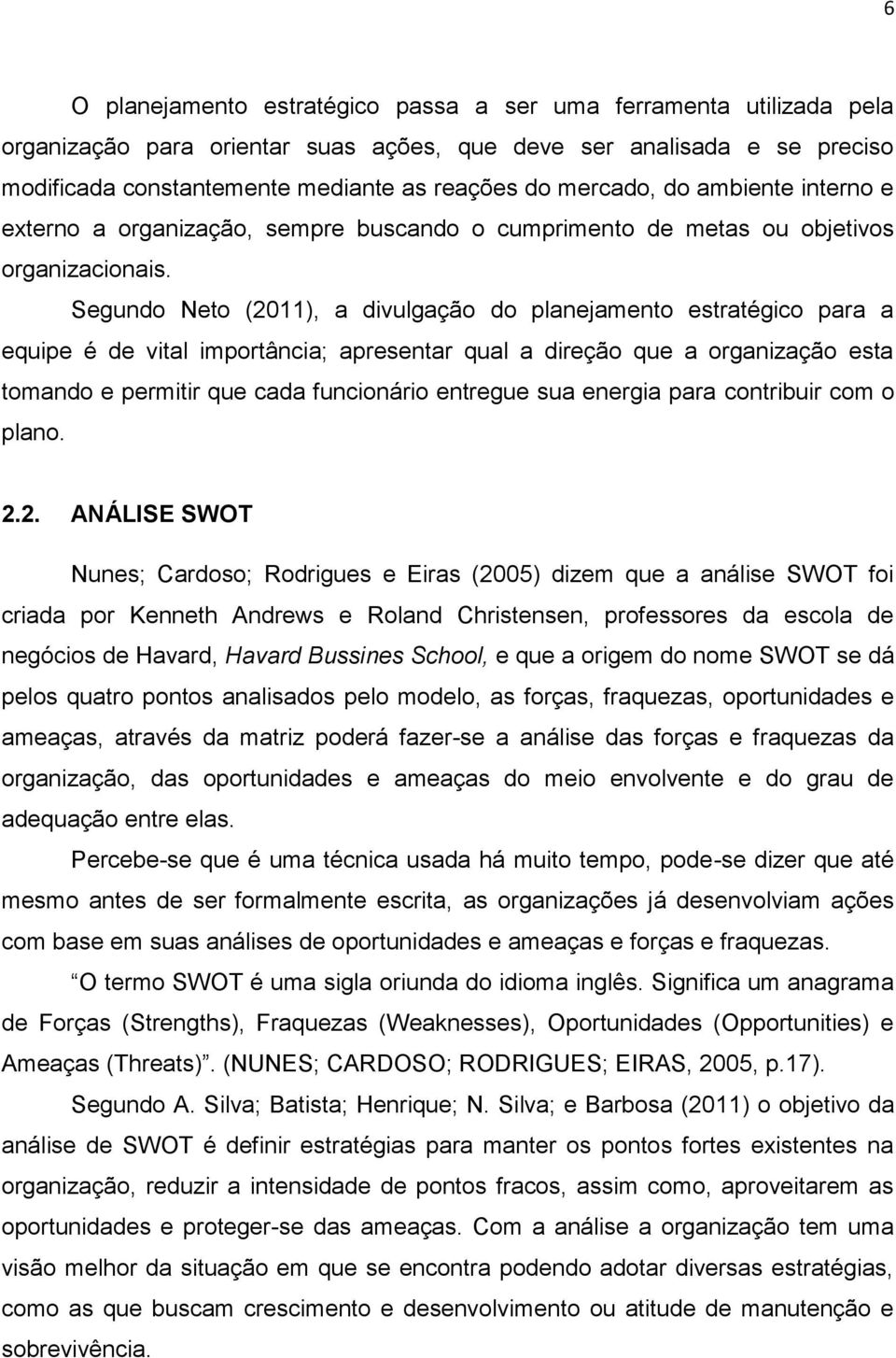 Segundo Neto (2011), a divulgação do planejamento estratégico para a equipe é de vital importância; apresentar qual a direção que a organização esta tomando e permitir que cada funcionário entregue