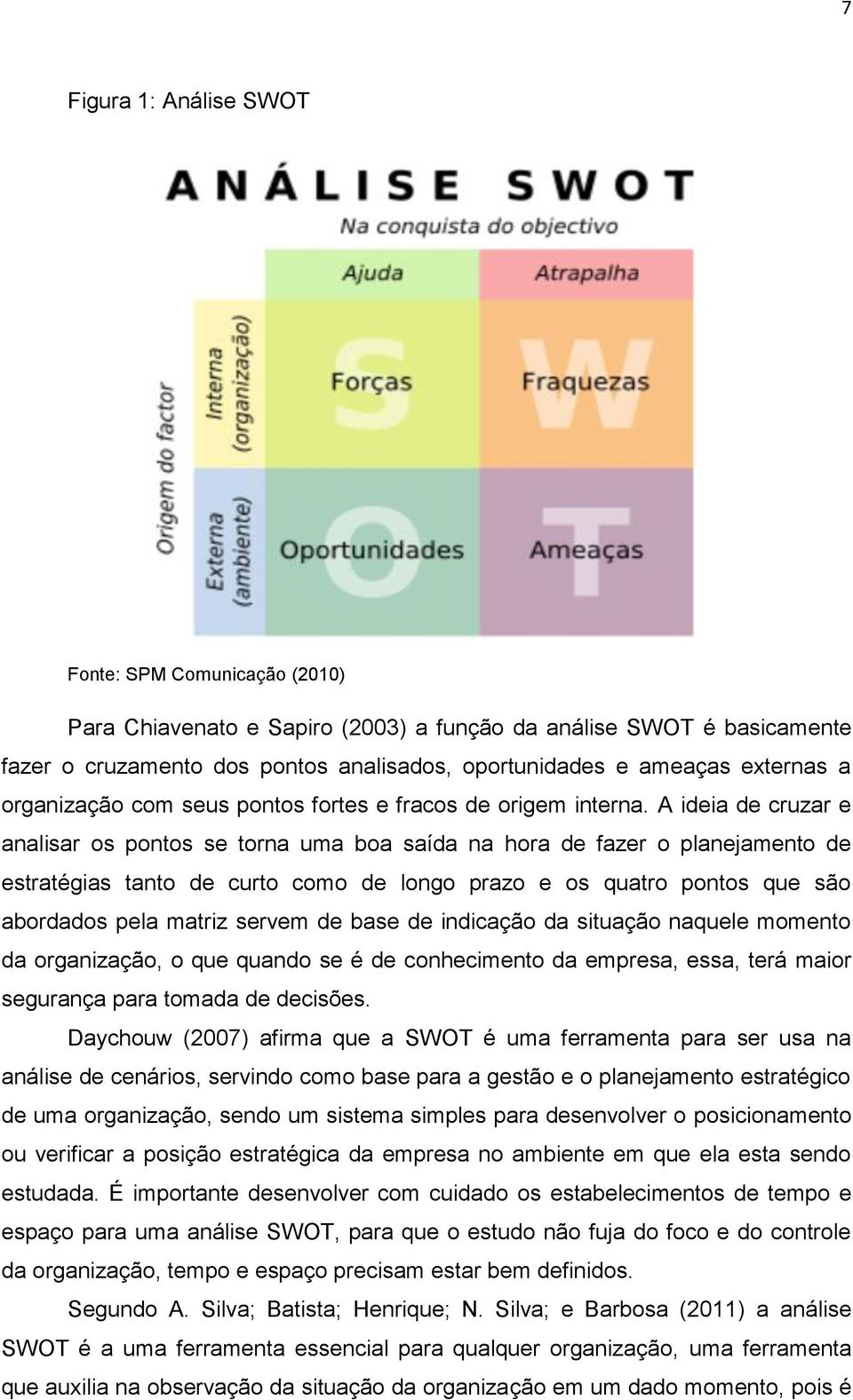 A ideia de cruzar e analisar os pontos se torna uma boa saída na hora de fazer o planejamento de estratégias tanto de curto como de longo prazo e os quatro pontos que são abordados pela matriz servem