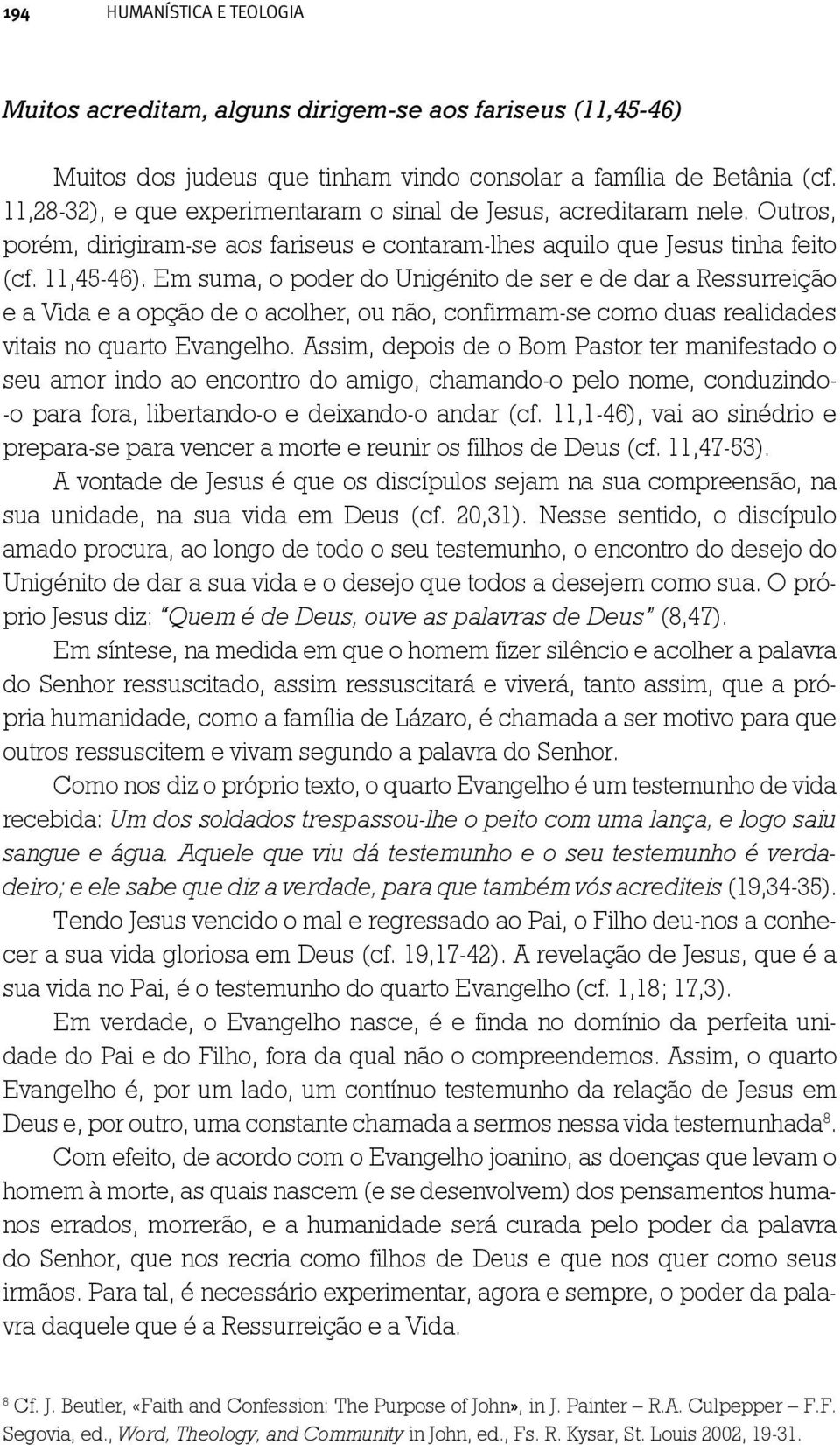 Em suma, o poder do Unigénito de ser e de dar a Ressurreição e a Vida e a opção de o acolher, ou não, confirmam-se como duas realidades vitais no quarto Evangelho.