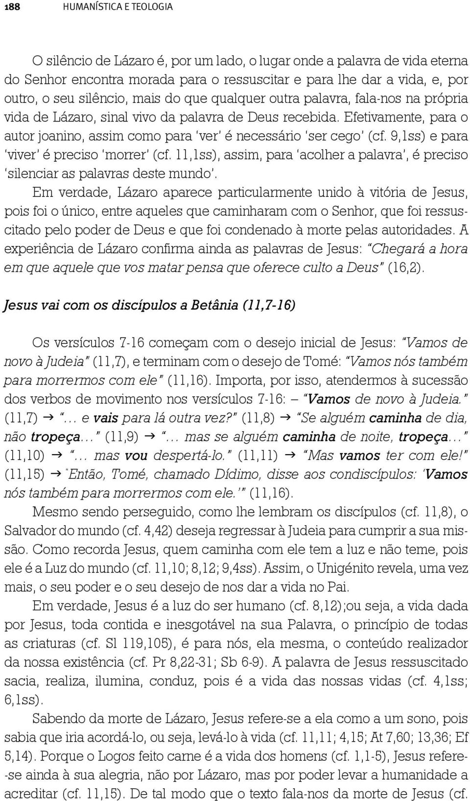 9,1ss) e para viver é preciso morrer (cf. 11,1ss), assim, para acolher a palavra, é preciso silenciar as palavras deste mundo.