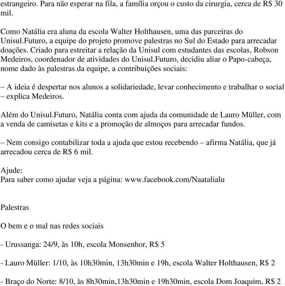 Criado para estreitar a relação da Unisul com estudantes das escolas, Robson Medeiros, coordenador de atividades do Unisul.