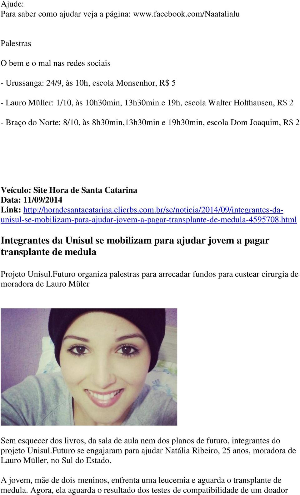 Norte: 8/10, às 8h30min,13h30min e 19h30min, escola Dom Joaquim, R$ 2 Veículo: Site Hora de Santa Catarina Data: 11/09/2014 Link: http://horadesantacatarina.clicrbs.com.