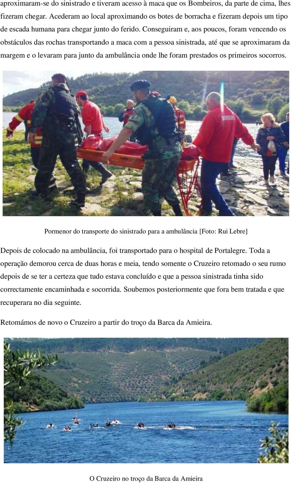 Conseguiram e, aos poucos, foram vencendo os obstáculos das rochas transportando a maca com a pessoa sinistrada, até que se aproximaram da margem e o levaram para junto da ambulância onde lhe foram