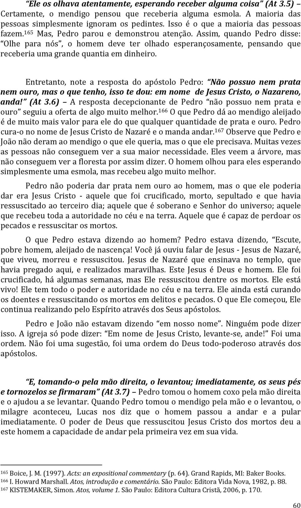 Assim, quando Pedro disse: Olhe para nós, o homem deve ter olhado esperançosamente, pensando que receberia uma grande quantia em dinheiro.