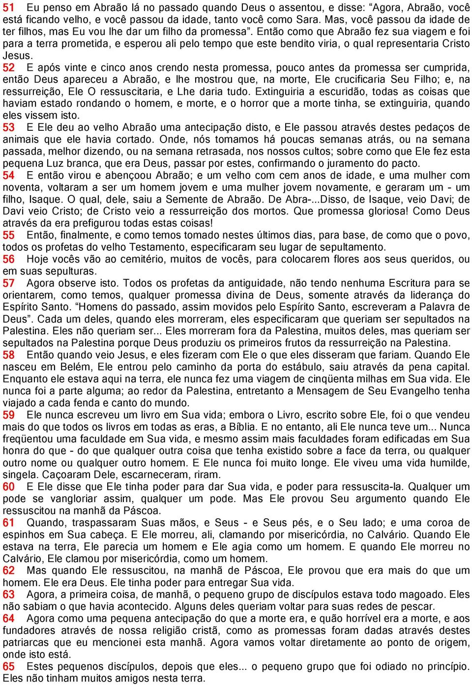 Então como que Abraão fez sua viagem e foi para a terra prometida, e esperou ali pelo tempo que este bendito viria, o qual representaria Cristo Jesus.