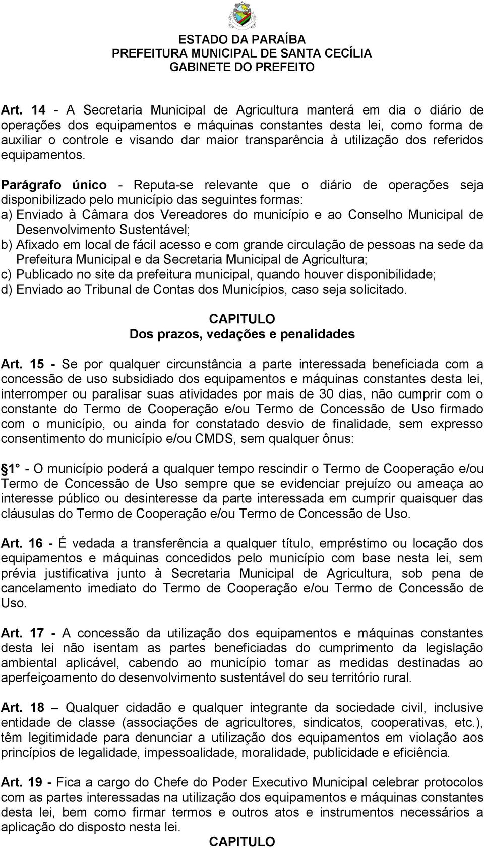 Parágrafo único - Reputa-se relevante que o diário de operações seja disponibilizado pelo município das seguintes formas: a) Enviado à Câmara dos Vereadores do município e ao Conselho Municipal de